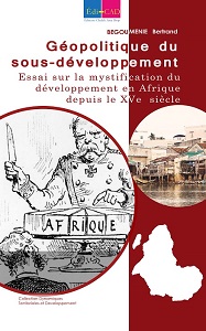   Géopolitique du sous-développement. Essai sur la mystification du développement en Afrique depuis le XVe siècle 